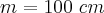 m=100 \ cm