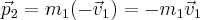  \vec{p}_{2}=m_{1}(-\vec{v}_{1})=-m_{1}\vec{v}_{1} 