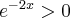 e^{-2x}>0