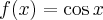 f(x) = \cos x