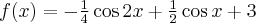 f(x)=-\frac14\cos2x+\frac12\cos x+3