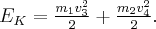 {E_K} = \frac{{{m_1}v_3^2}}{2} + \frac{{{m_2}v_4^2}}{2}. {E_K} = \frac{{{m_1}v_3^2}}{2} + \frac{{{m_2}v_4^2}}{2}.