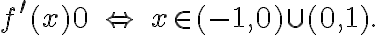 f^{\prime }(x)0\; \Leftrightarrow\; x\in (-1,0)\cup (0,1).