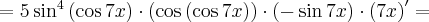 =5\sin^4\left(\cos7x\right)\cdot \left(\cos\left(\cos7x\right)\right)\cdot\left(-\sin7x\right)\cdot\left(7x\right)^\prime =