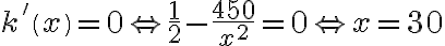 k'\left(x\right)=0\Leftrightarrow \frac{1}{2}-\frac{450}{x^2}=0\Leftrightarrow x=30