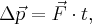 \Delta \vec p = \vec F \cdot t, \Delta \vec p = \vec F \cdot t,