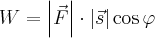 W = \left| {\vec F} \right| \cdot \left| {\vec s} \right|\cos \varphi W = \left| {\vec F} \right| \cdot \left| {\vec s} \right|\cos \varphi
