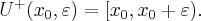  U^{+}(x_{0},\varepsilon )=[x_{0},x_{0}+\varepsilon ).