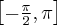 \left[-\frac\pi2,\pi\right]