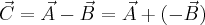  \vec{C}=\vec{A}-\vec{B}=\vec{A}+(-\vec{B}) 