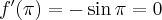 f'(\pi) = -\sin \pi = 0