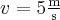  v = 5\frac{\mathrm{m}}{\mathrm{s}} 