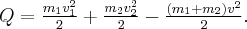 Q = \frac{{{m_1}v_1^2}}{2} + \frac{{{m_2}v_2^2}}{2} - \frac{{\left( {{m_1} + {m_2}} \right){v^2}}}{2}. Q = \frac{{{m_1}v_1^2}}{2} + \frac{{{m_2}v_2^2}}{2} - \frac{{\left( {{m_1} + {m_2}} \right){v^2}}}{2}.