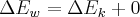\Delta {E_w} = \Delta {E_k} + 0