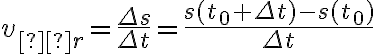 v_{śr} =\frac{\Delta s}{\Delta t}=\frac{s(t_{0}+\Delta t)-s(t_{0})}{\Delta t}