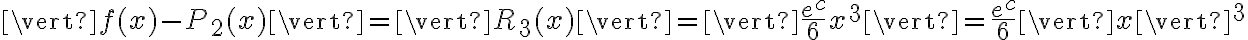 \vert f(x)-P_2(x)\vert=\vert R_3(x)\vert =\vert \frac{e^c}{6}x^3 \vert=\frac{e^c}{6}\vert x\vert ^3 