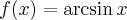 f(x)=\arcsin x