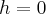 h = 0