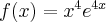 f(x)=x^4 e^{4x}