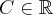 C\in \mathbb {R}