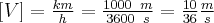 \Large{[V]=\frac{km}{h} = \frac{1000 \ m}{3600 \ s} = \frac{10}{36}\frac{m}{s}}