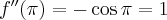 f''(\pi) = -\cos \pi = 1