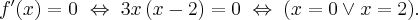 f^{\prime }(x)=0 \ \Leftrightarrow \; 3x\left( x-2\right) =0 \; \Leftrightarrow \; (x=0\vee x=2).