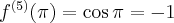 f^{(5)}(\pi) = \cos \pi = -1