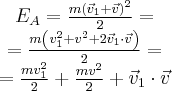 \begin{array}{c}{E_A} = \frac{{m{{\left( {{{\vec v}_1} + \vec v} \right)}^2}}}{2} = \\ = \frac{{m\left( {v_1^2 + {v^2} + 2{{\vec v}_1} \cdot \vec v} \right)}}{2} = \\ = \frac{{mv_1^2}}{2} + \frac{{mv_{}^2}}{2} + {{\vec v}_1} \cdot \vec v\end{array}