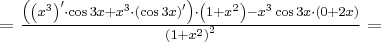 =\frac{\left(\left(x^3\right)^\prime\cdot\cos3x+x^3\cdot\left(\cos3x\right)^\prime\right) \cdot\left(1+x^2\right)-x^3\cos 3x\cdot\left(0+2x\right)}{\left(1+x^2\right)^2}=