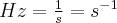 \Large{Hz=\frac{1}{s}=s^{-1}}