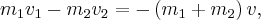 {m_1}{v_1} - {m_2}{v_2} =- \left( {{m_1} + {m_2}} \right)v, {m_1}{v_1} - {m_2}{v_2} =- \left( {{m_1} + {m_2}} \right)v,