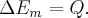 \Delta {E_m} = Q.