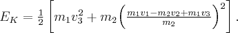 {E_K} = \frac{1}{2}\left[ {{m_1}v_3^2 + {m_2}{{\left( {\frac{{{m_1}{v_1} - {m_2}{v_2} + {m_1}{v_3}}}{{{m_2}}}} \right)}^2}} \right].