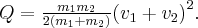 Q = \frac{{{m_1}{m_2}}}{{2\left( {{m_1} + {m_2}} \right)}}{\left( {{v_1} + {v_2}} \right)^2}. Q = \frac{{{m_1}{m_2}}}{{2\left( {{m_1} + {m_2}} \right)}}{\left( {{v_1} + {v_2}} \right)^2}.