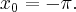 x_0 = -\pi.