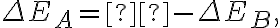 \Delta {E_A} = - \Delta {E_B}, \Delta {E_A} = - \Delta {E_B},