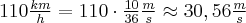 \Large{110\frac{km}{h} = 110\cdot \frac{10}{36}\frac{m}{s}\approx 30,56\frac{m}{s}}
