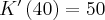 K'\left(40\right)=50