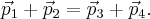 {\vec p_1} + {\vec p_2} = {\vec p_3} + {\vec p_4}.