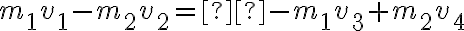 {m_1}v_1^{} - {m_2}v_2^{} = - {m_1}v_3^{} + {m_2}v_4^{} {m_1}v_1^{} - {m_2}v_2^{} = - {m_1}v_3^{} + {m_2}v_4^{}