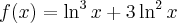 f(x)=\ln^3 x+3\ln^2 x