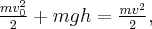 \frac{{mv_0^2}}{2} + mgh = \frac{{m{v^2}}}{2},