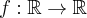 f:\mathbb{\mathbb{R}}\rightarrow \mathbb{\mathbb{R}}