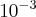 10^{-3}