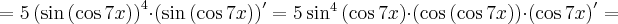 =5\left(\sin\left(\cos7x\right)\right)^4\cdot \left(\sin\left(\cos7x\right)\right)^\prime=5\sin^4\left(\cos7x\right)\cdot \left(\cos\left(\cos7x\right)\right)\cdot\left(\cos7x\right)^\prime=