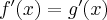 f'(x) = g'(x)