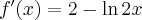 f^\prime(x)=2-\ln 2x