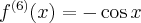 f^{(6)} (x) = -\cos x