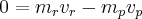 0 = {m_r}{v_r} - {m_p}{v_p}